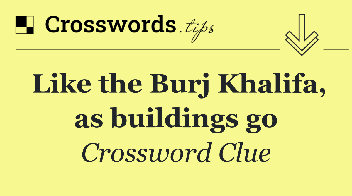 Like the Burj Khalifa, as buildings go