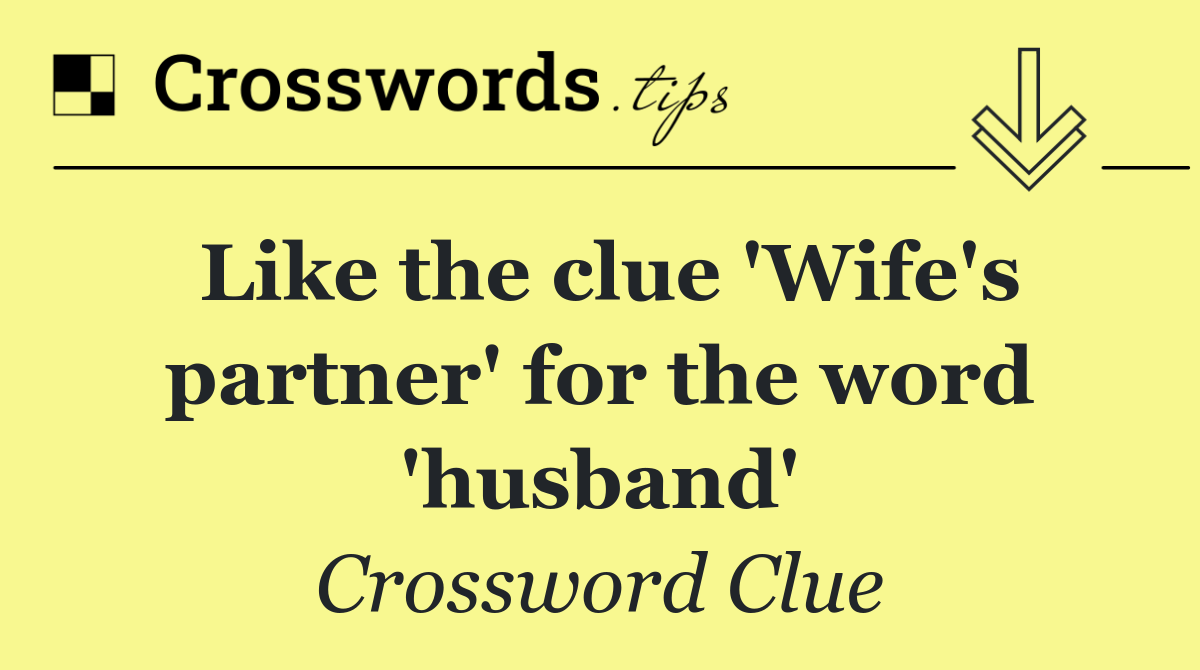 Like the clue 'Wife's partner' for the word 'husband'