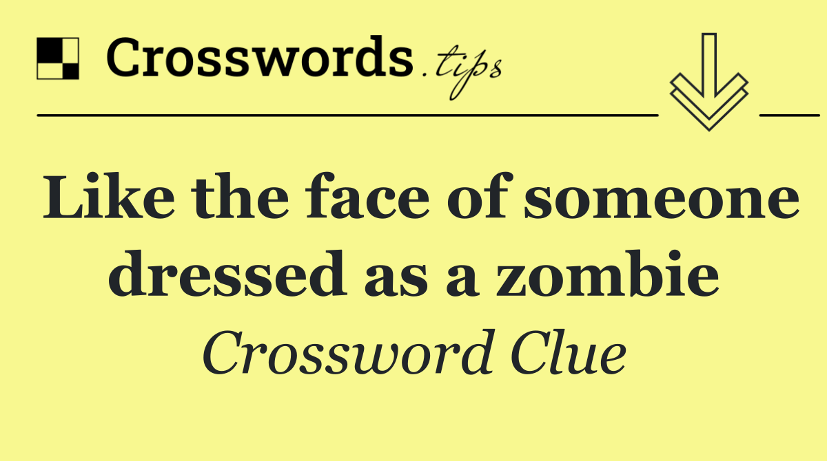 Like the face of someone dressed as a zombie