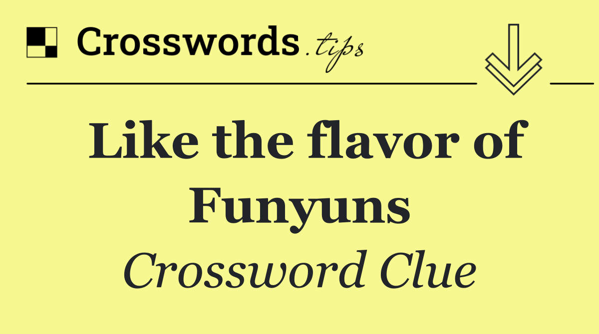 Like the flavor of Funyuns