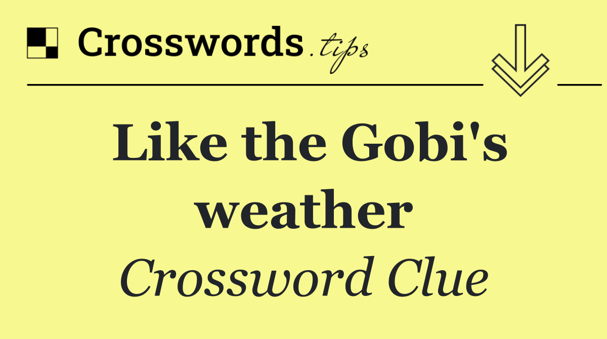 Like the Gobi's weather