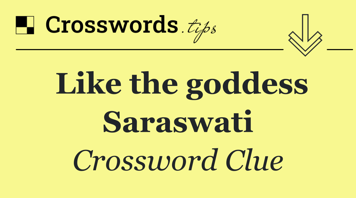Like the goddess Saraswati