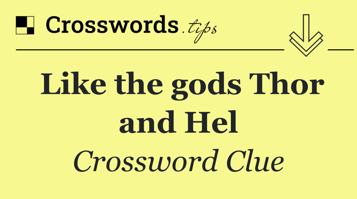 Like the gods Thor and Hel