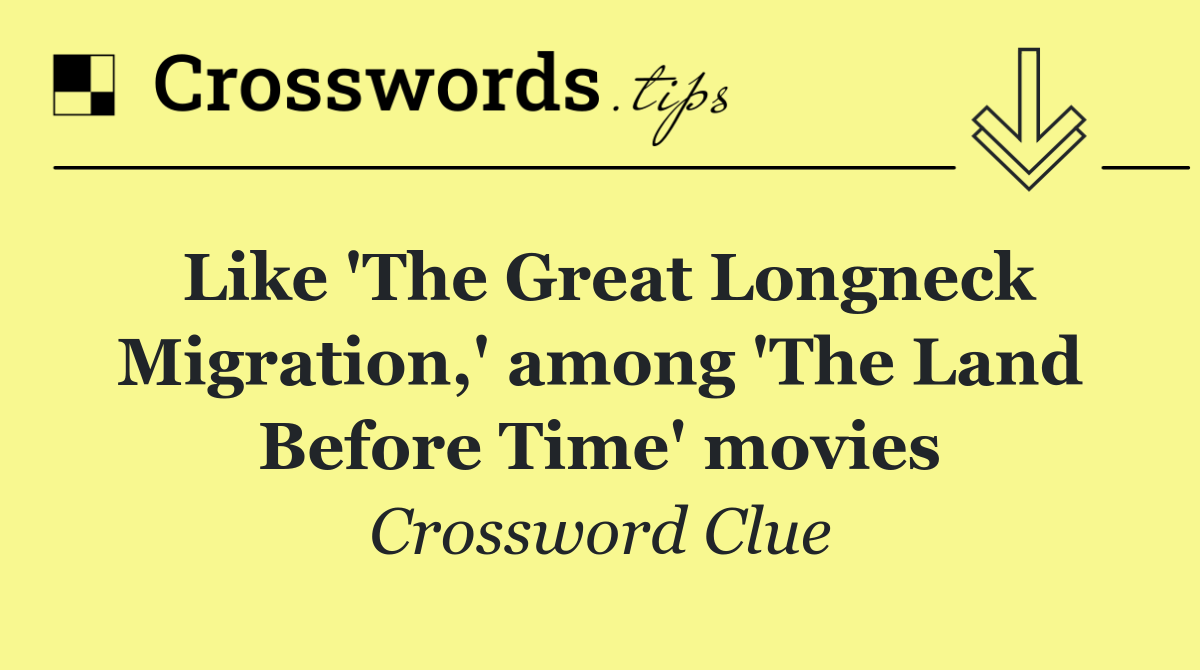 Like 'The Great Longneck Migration,' among 'The Land Before Time' movies