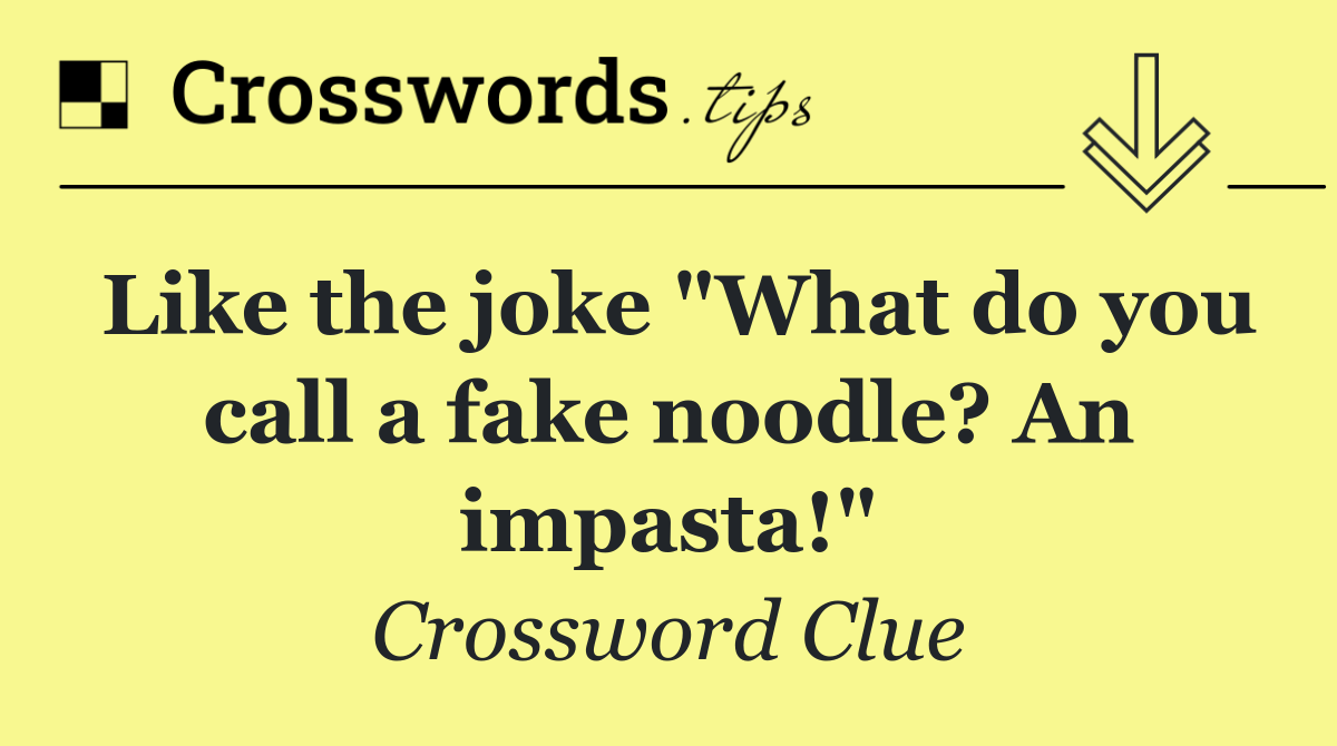 Like the joke "What do you call a fake noodle? An impasta!"