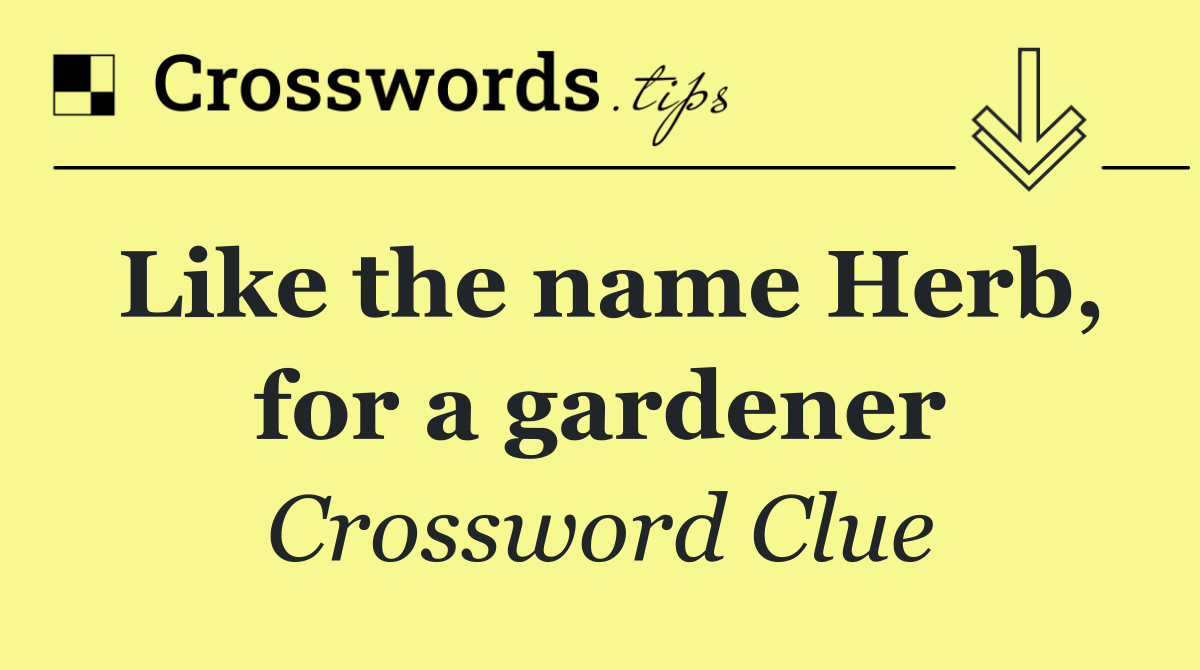 Like the name Herb, for a gardener
