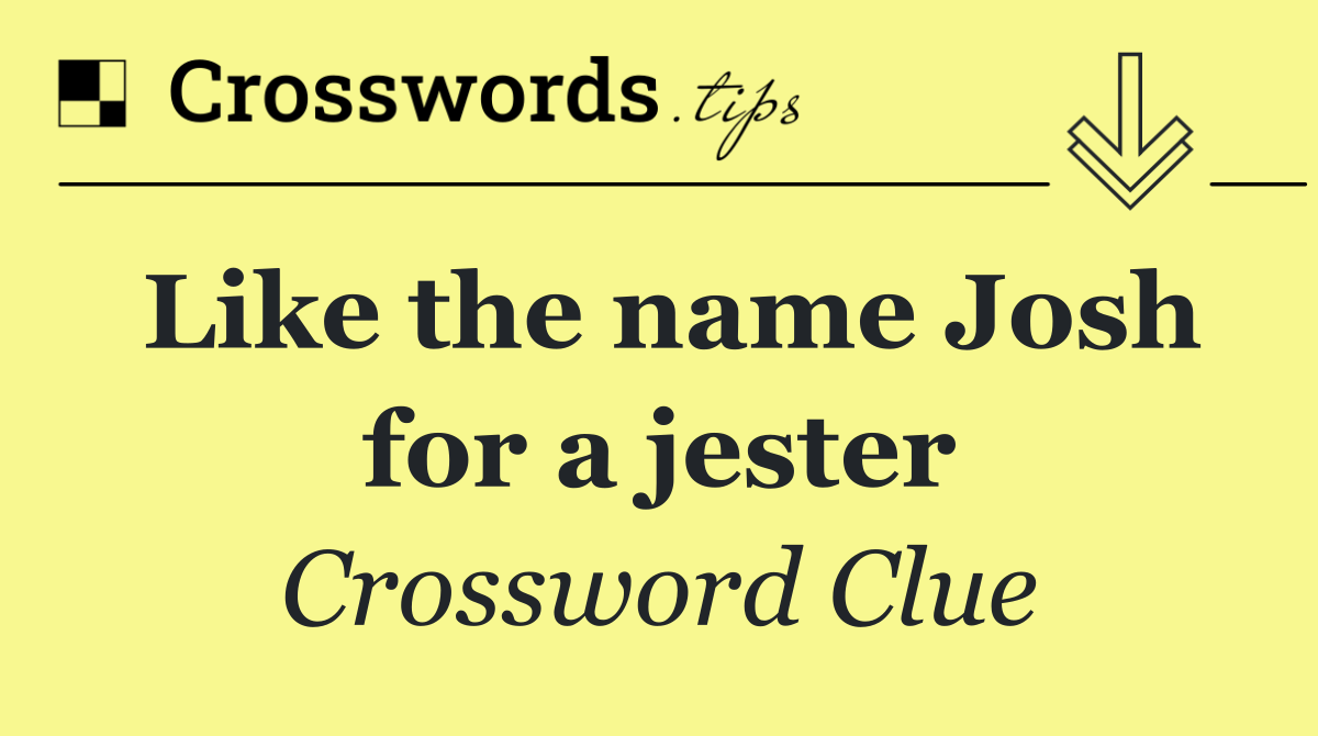 Like the name Josh for a jester