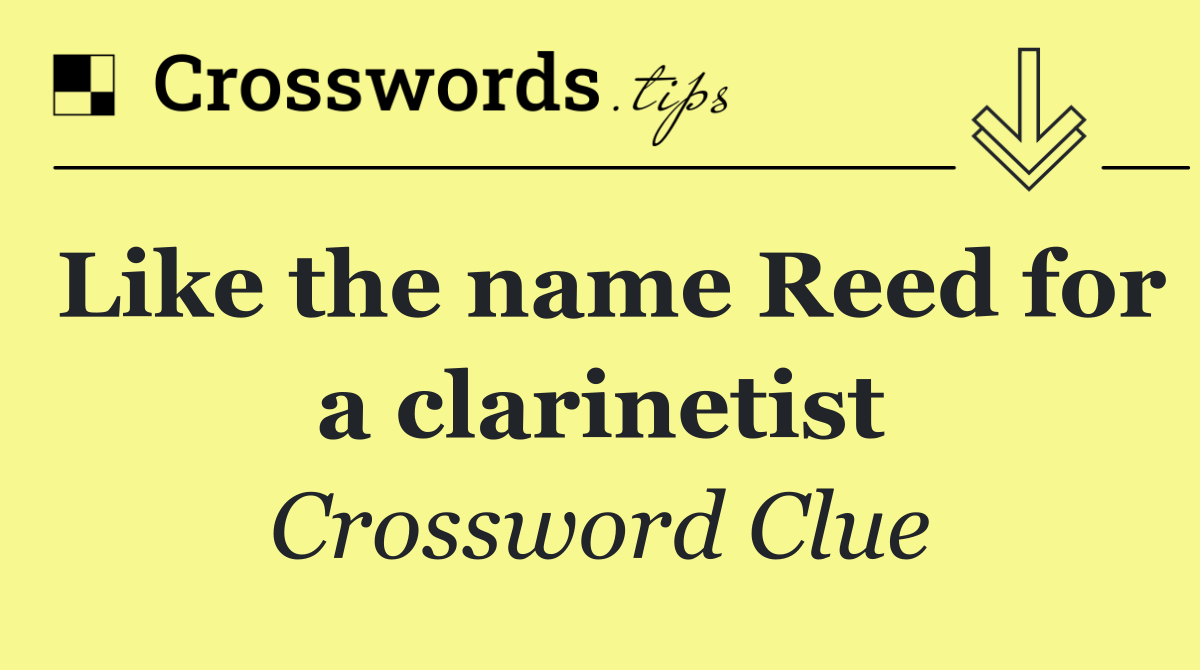 Like the name Reed for a clarinetist