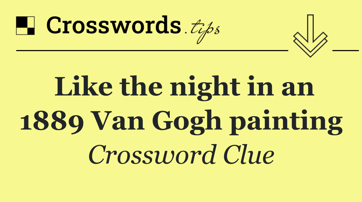 Like the night in an 1889 Van Gogh painting