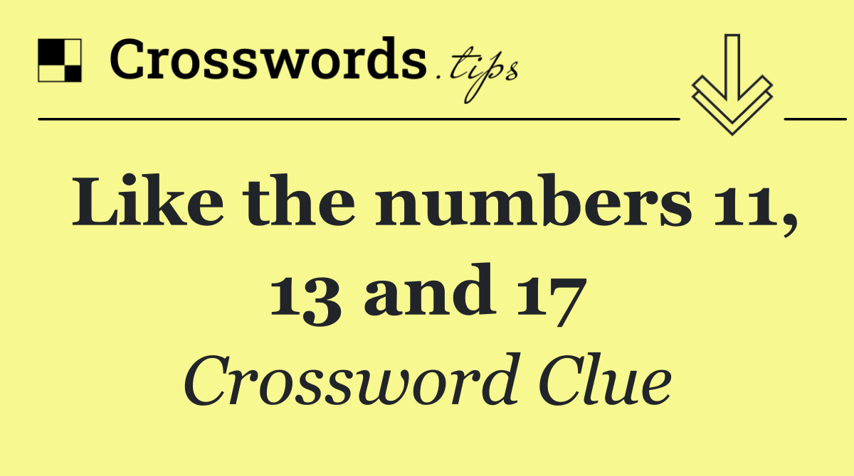 Like the numbers 11, 13 and 17