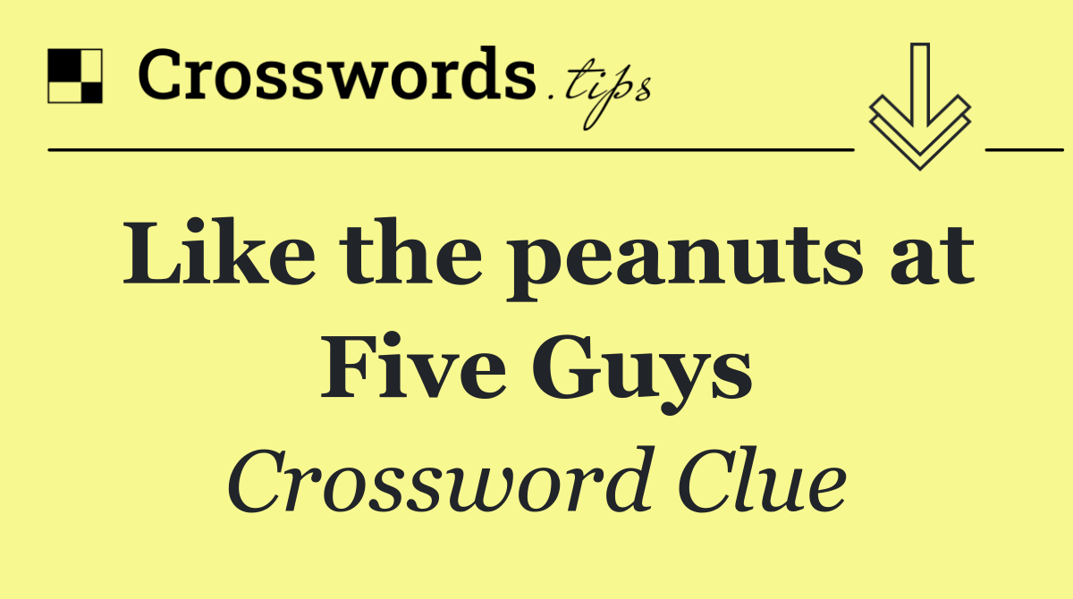 Like the peanuts at Five Guys