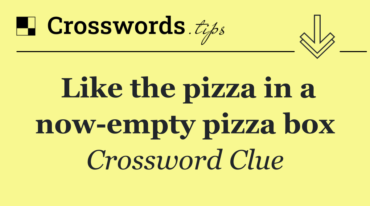 Like the pizza in a now empty pizza box
