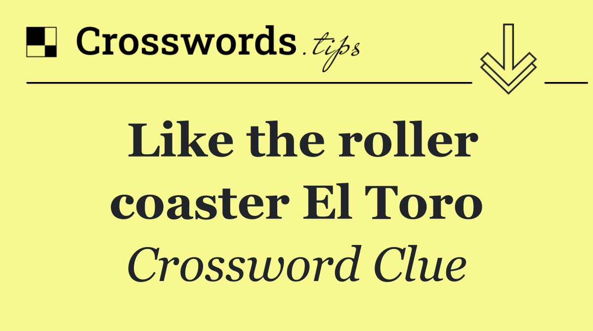Like the roller coaster El Toro
