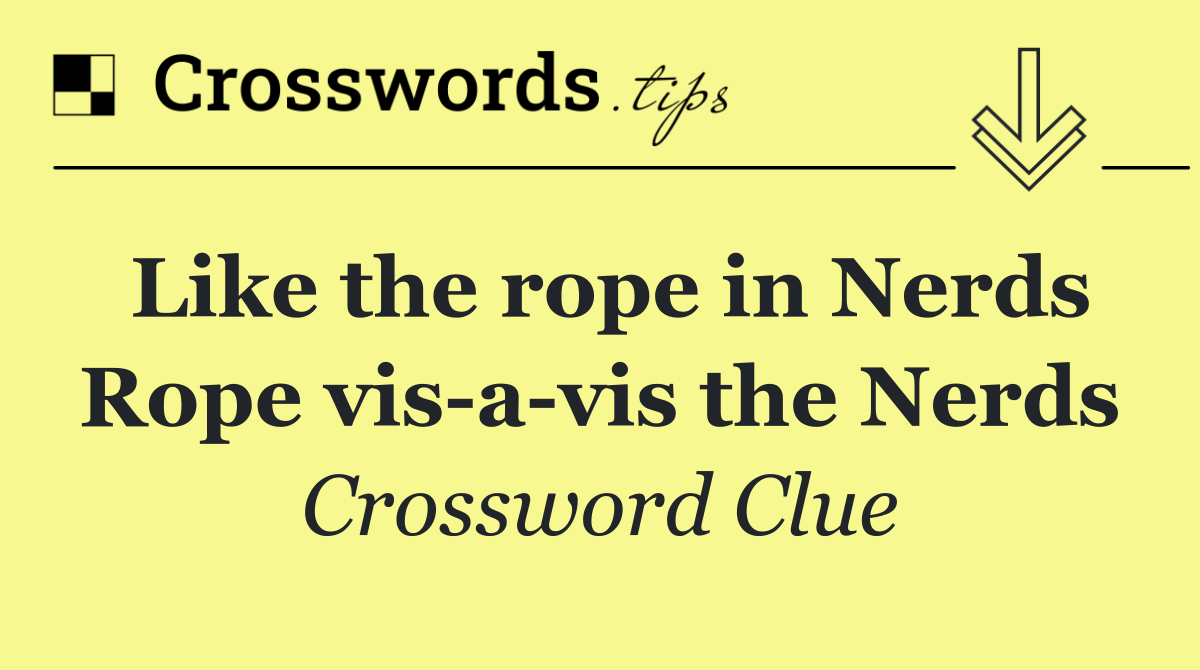 Like the rope in Nerds Rope vis a vis the Nerds