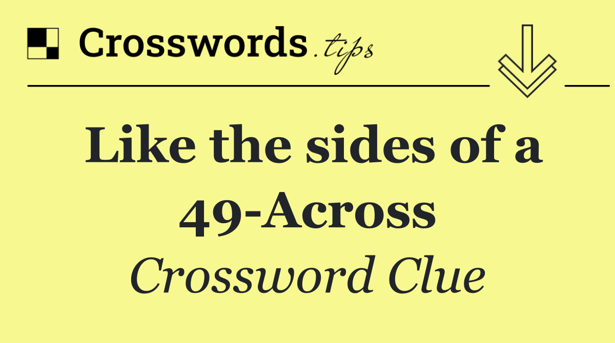 Like the sides of a 49 Across