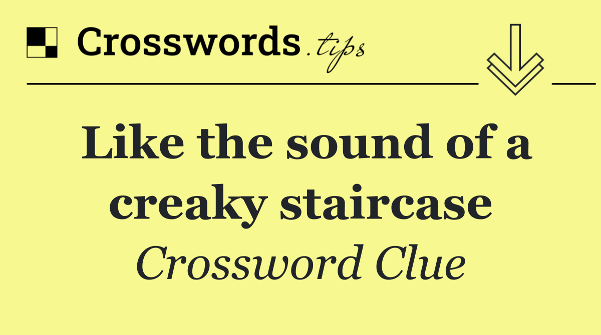 Like the sound of a creaky staircase