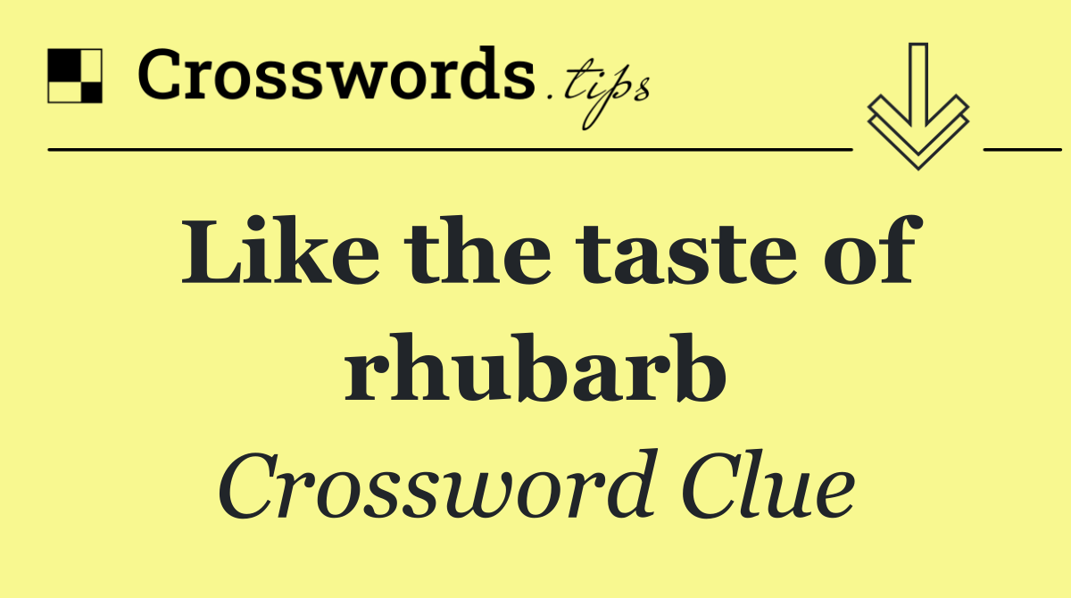 Like the taste of rhubarb