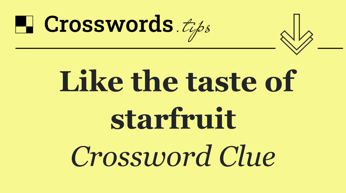 Like the taste of starfruit