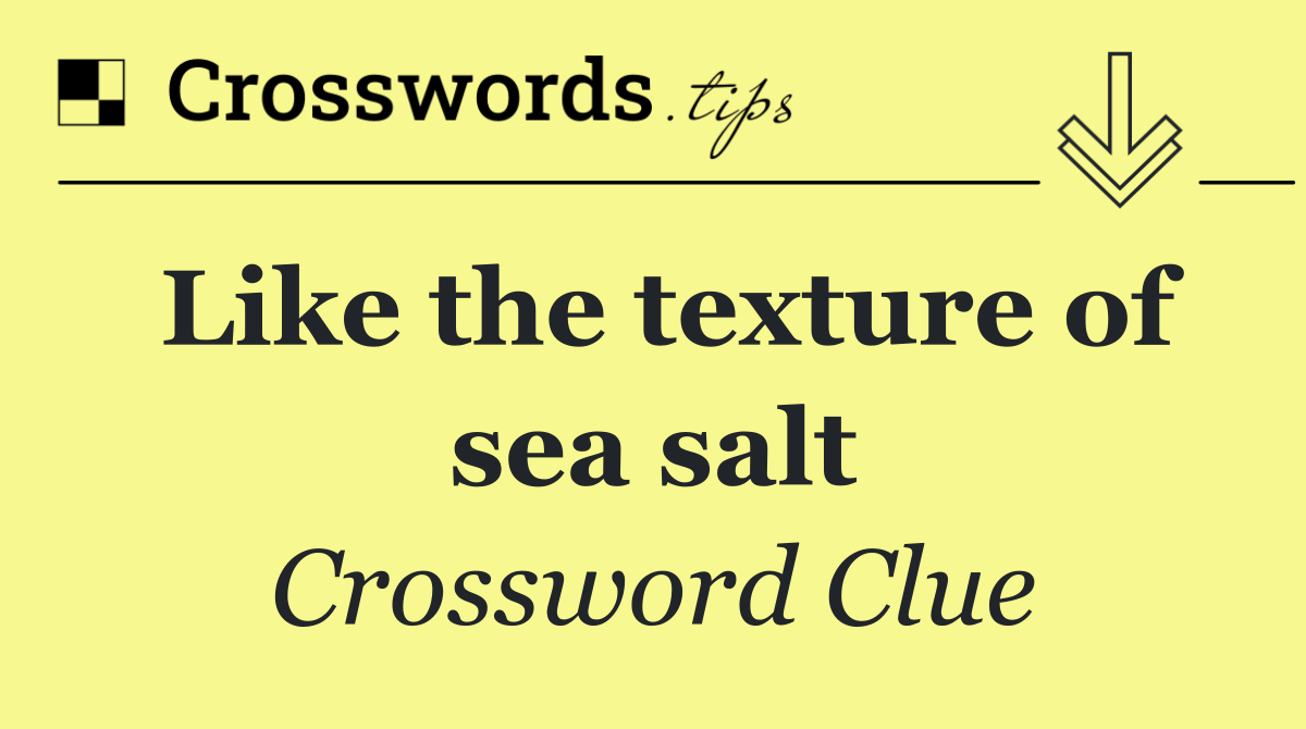 Like the texture of sea salt