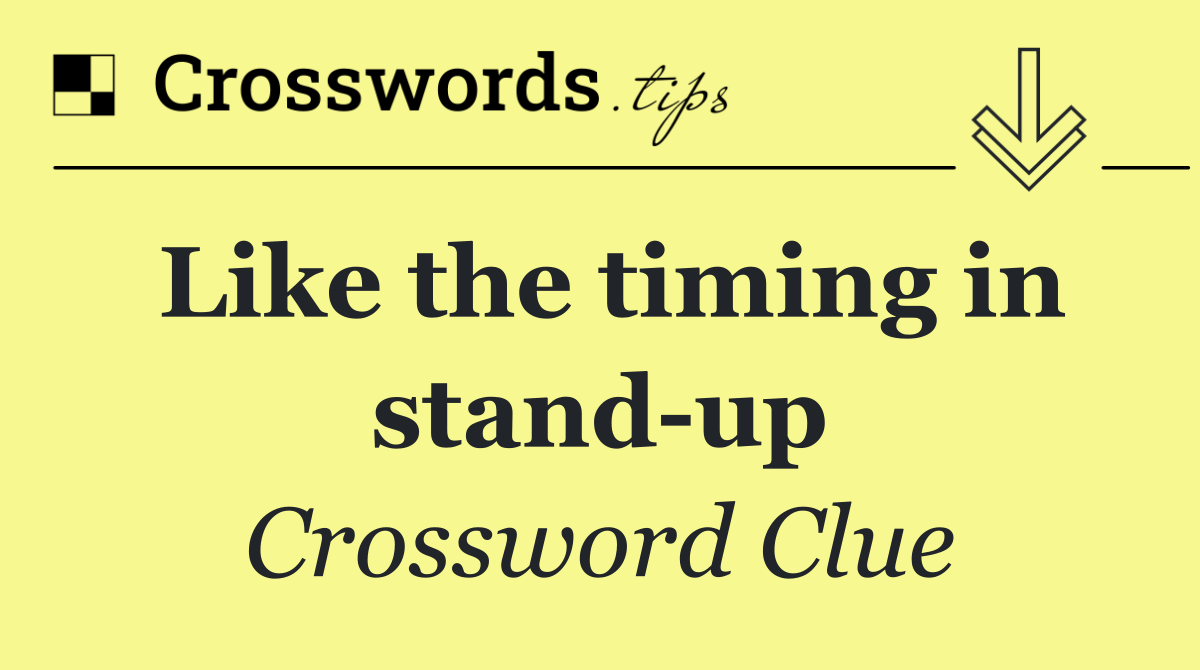 Like the timing in stand up