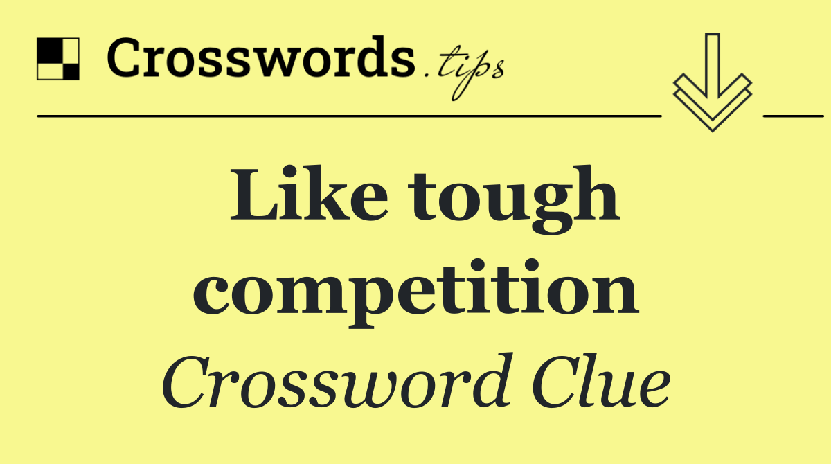 Like tough competition