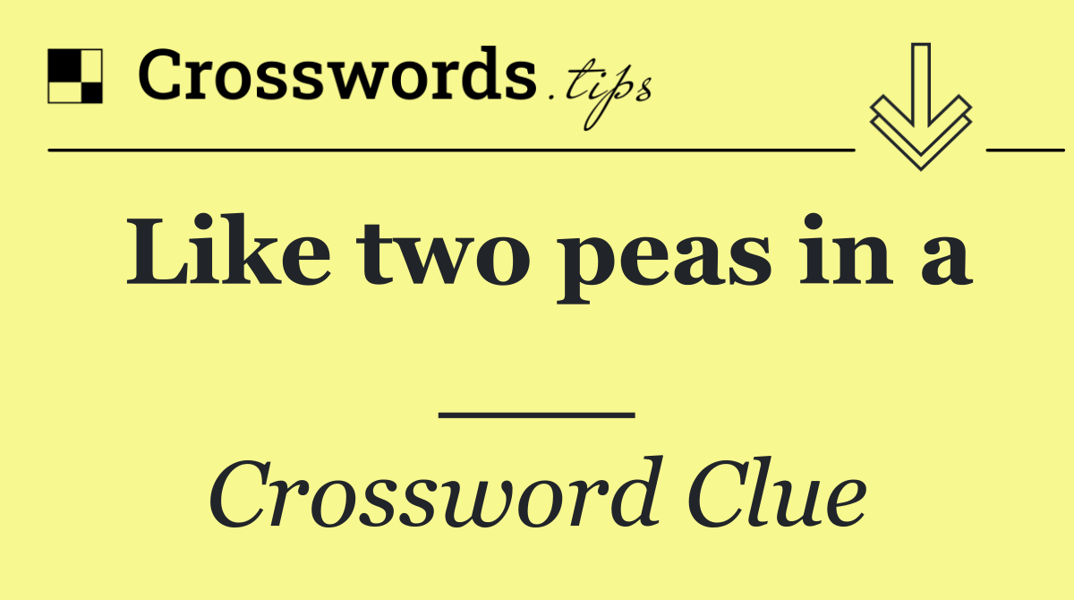 Like two peas in a ___