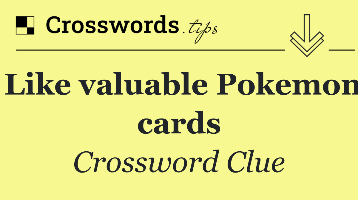 Like valuable Pokemon cards