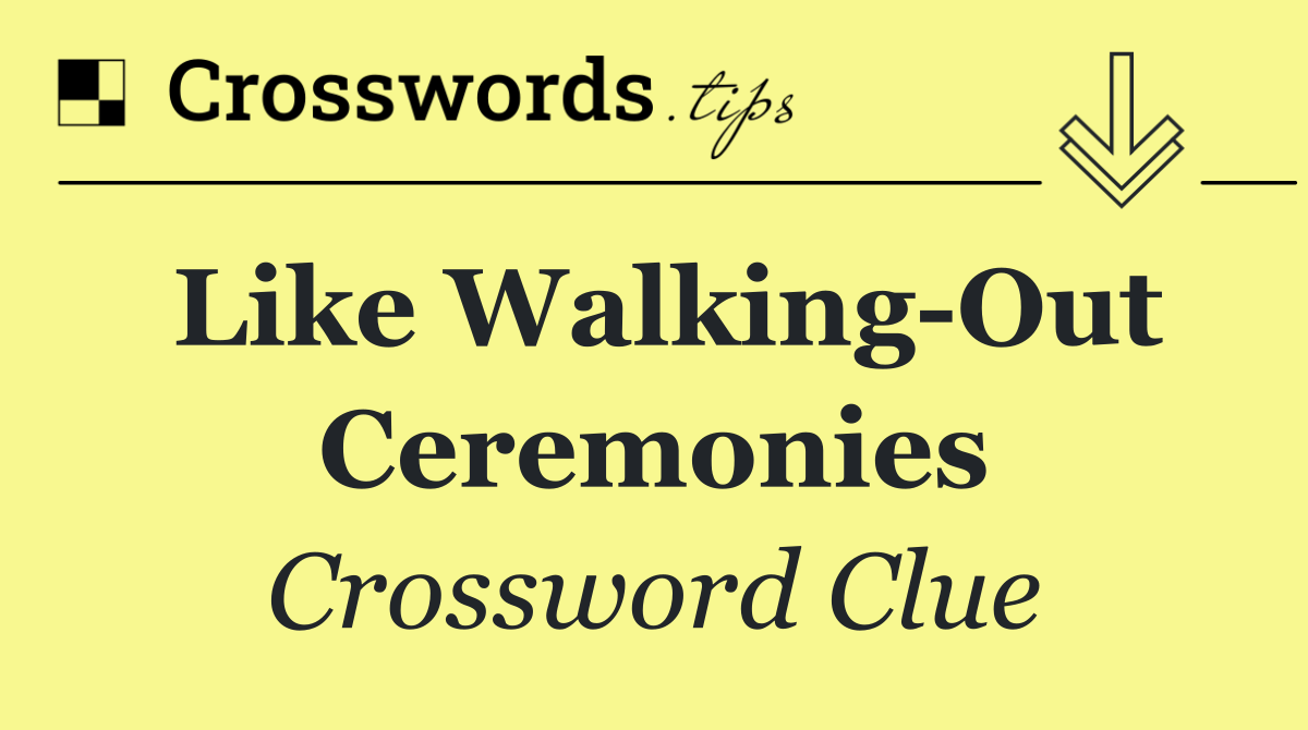 Like Walking Out Ceremonies