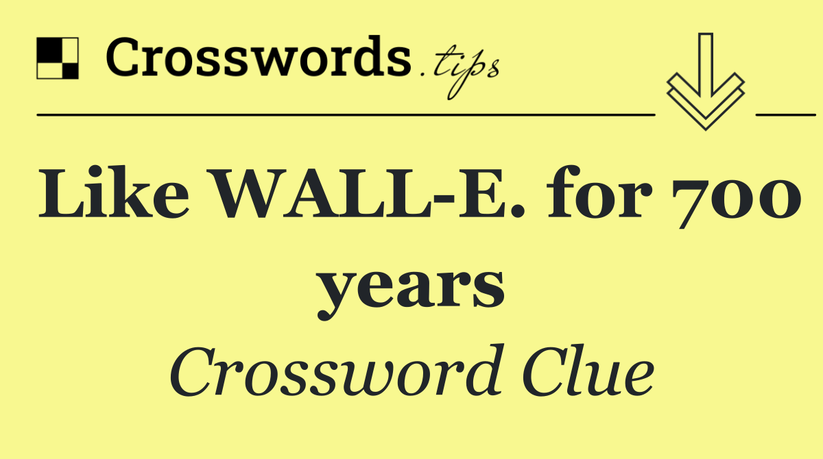 Like WALL E. for 700 years