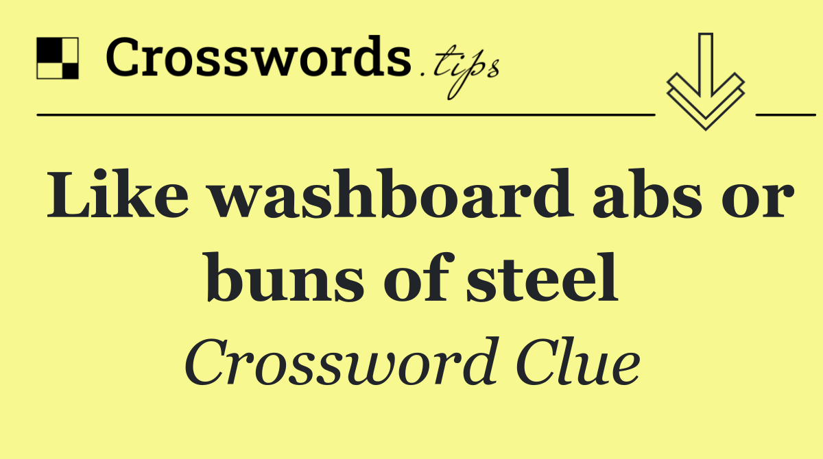 Like washboard abs or buns of steel