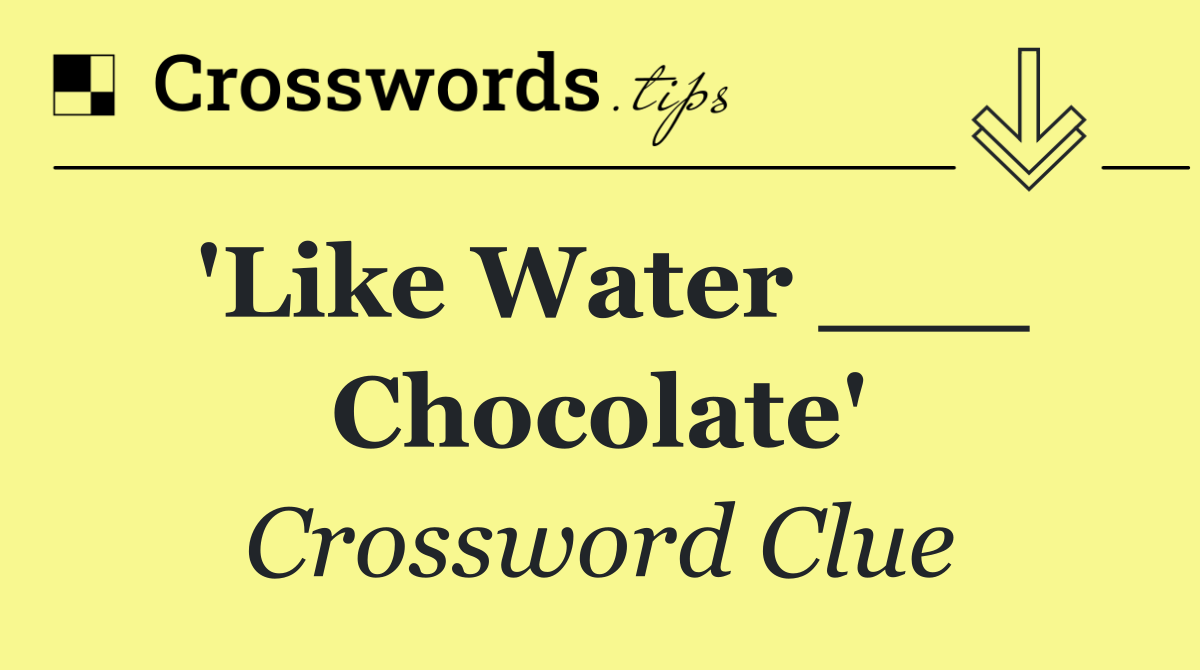 'Like Water ___ Chocolate'