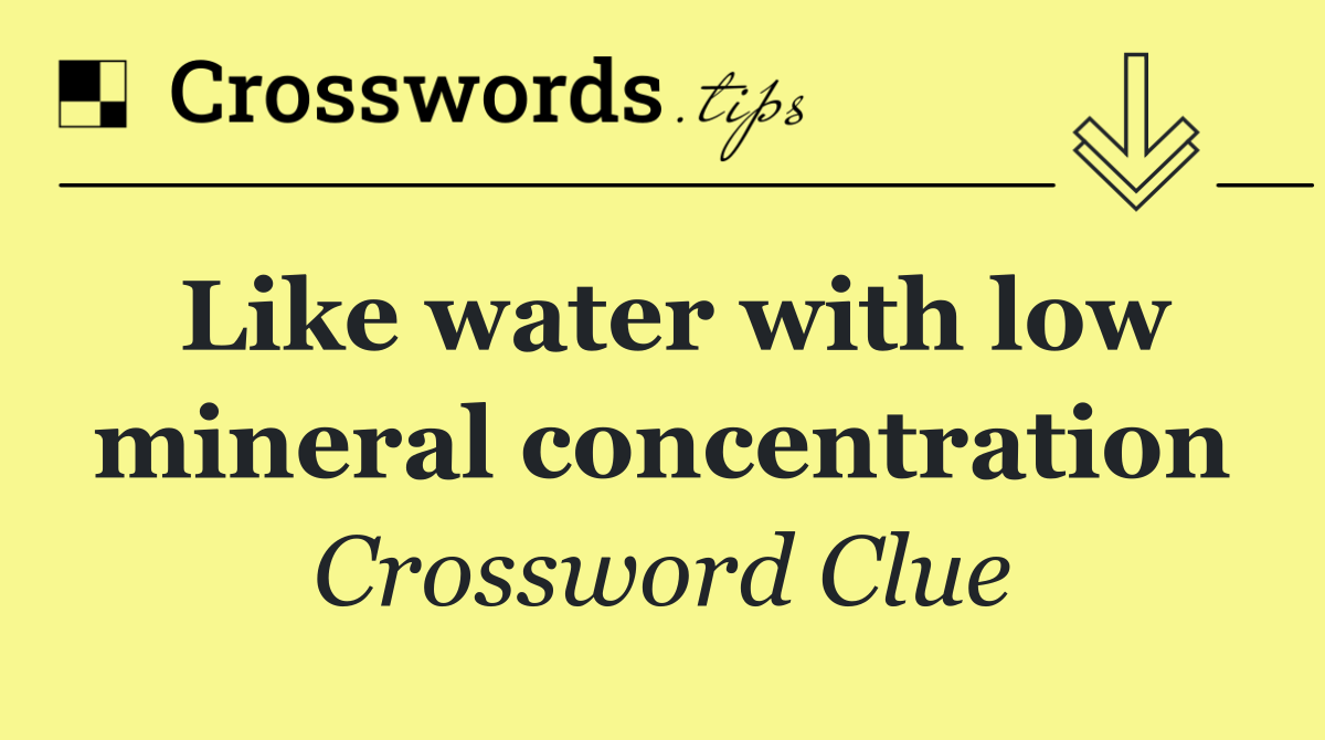 Like water with low mineral concentration