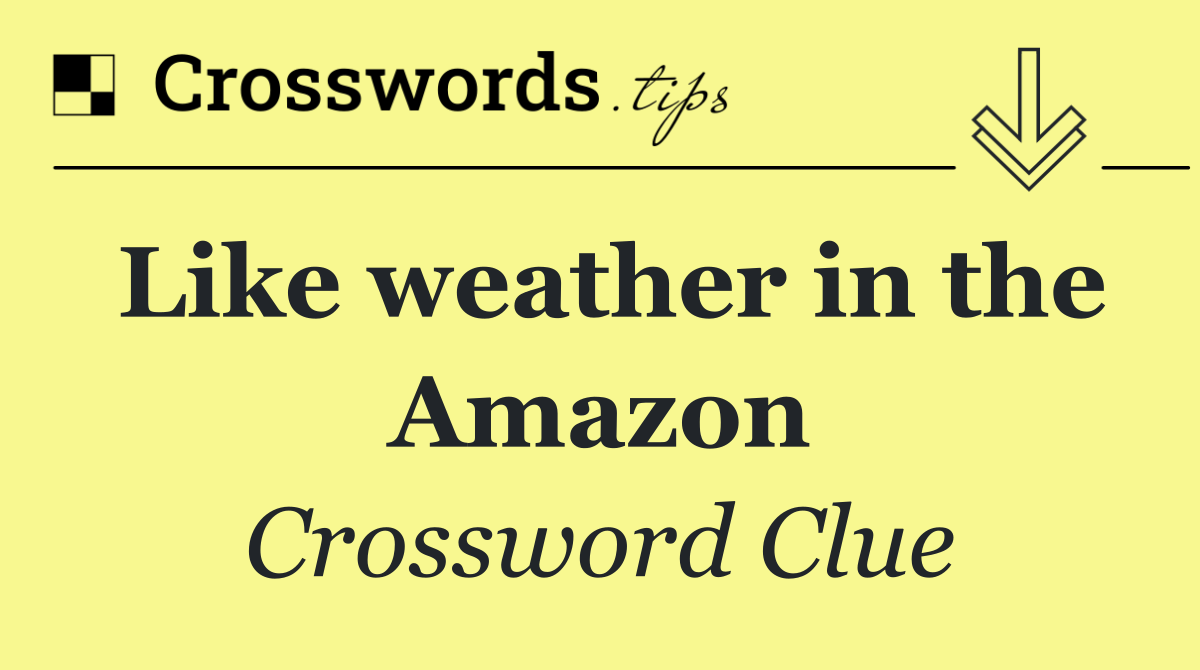 Like weather in the Amazon
