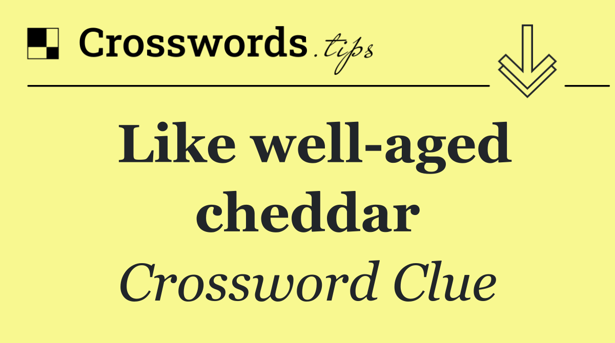 Like well aged cheddar