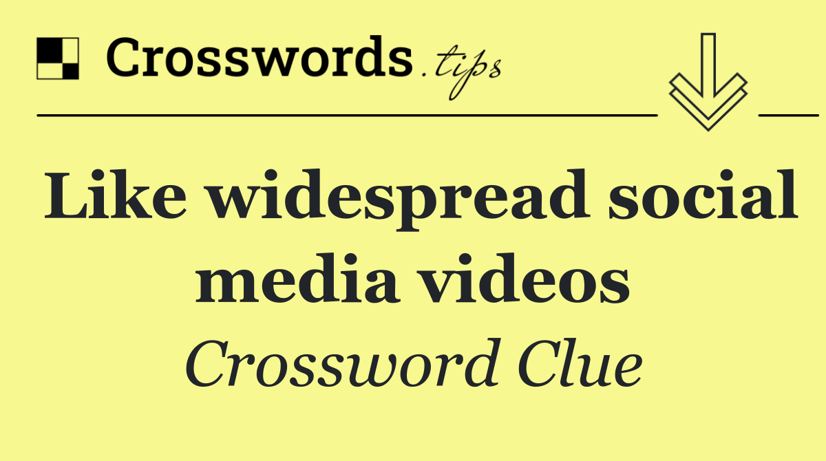 Like widespread social media videos