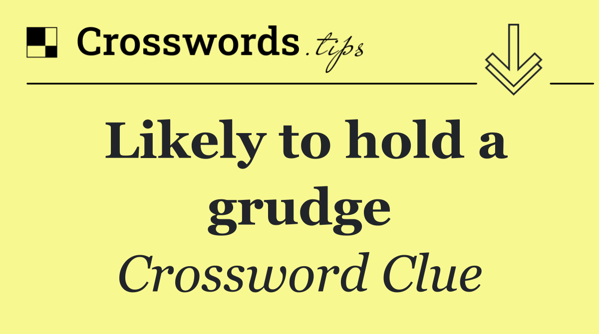 Likely to hold a grudge