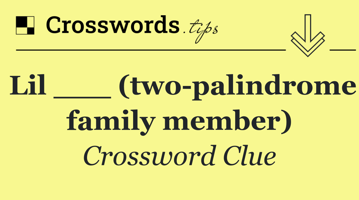 Lil ___ (two palindrome family member)