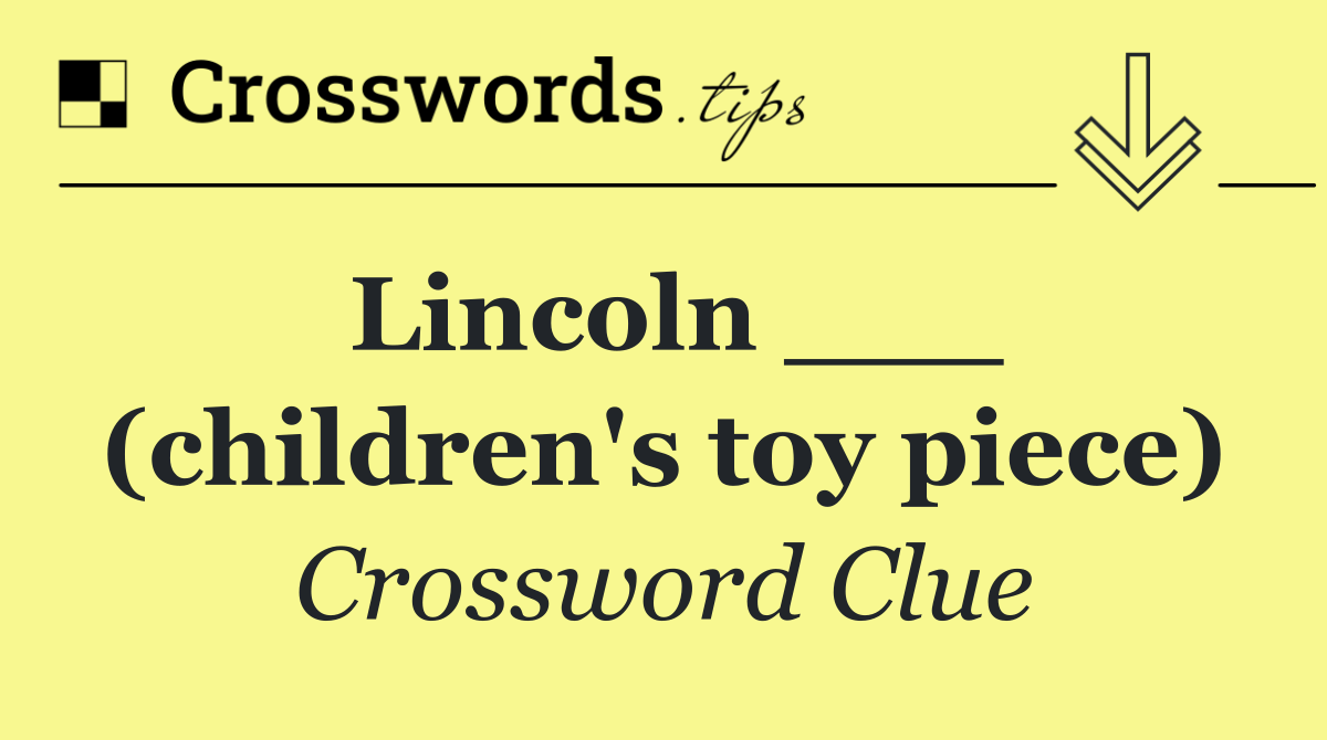 Lincoln ___ (children's toy piece)