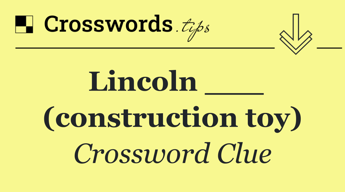 Lincoln ___ (construction toy)