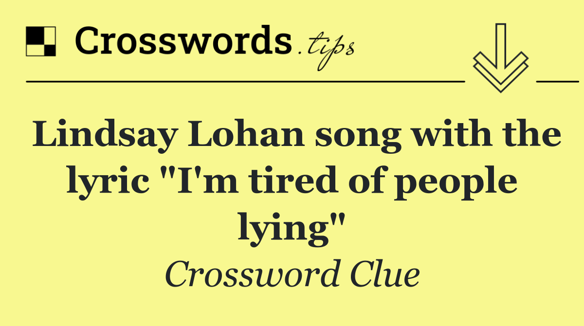 Lindsay Lohan song with the lyric "I'm tired of people lying"