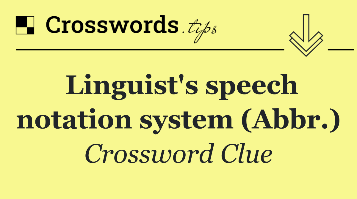 Linguist's speech notation system (Abbr.)