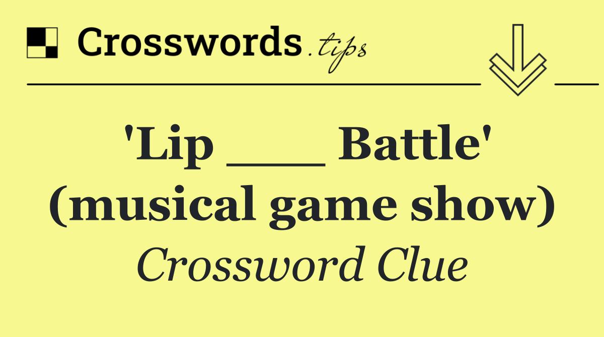 'Lip ___ Battle' (musical game show)