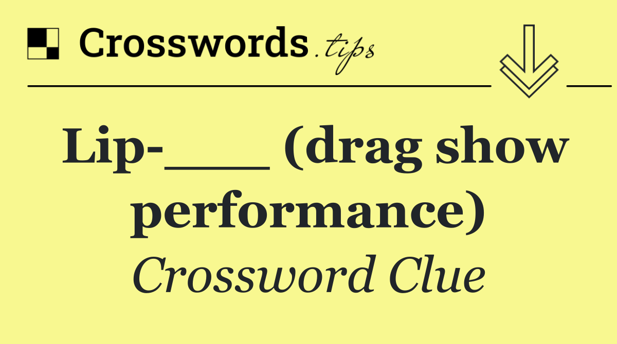 Lip ___ (drag show performance)