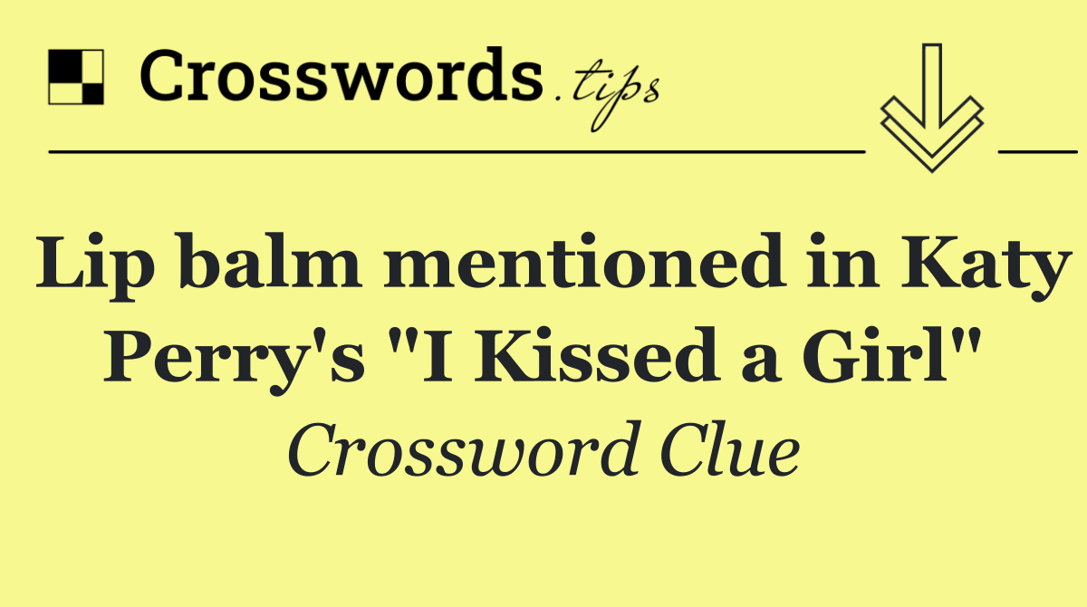 Lip balm mentioned in Katy Perry's "I Kissed a Girl"