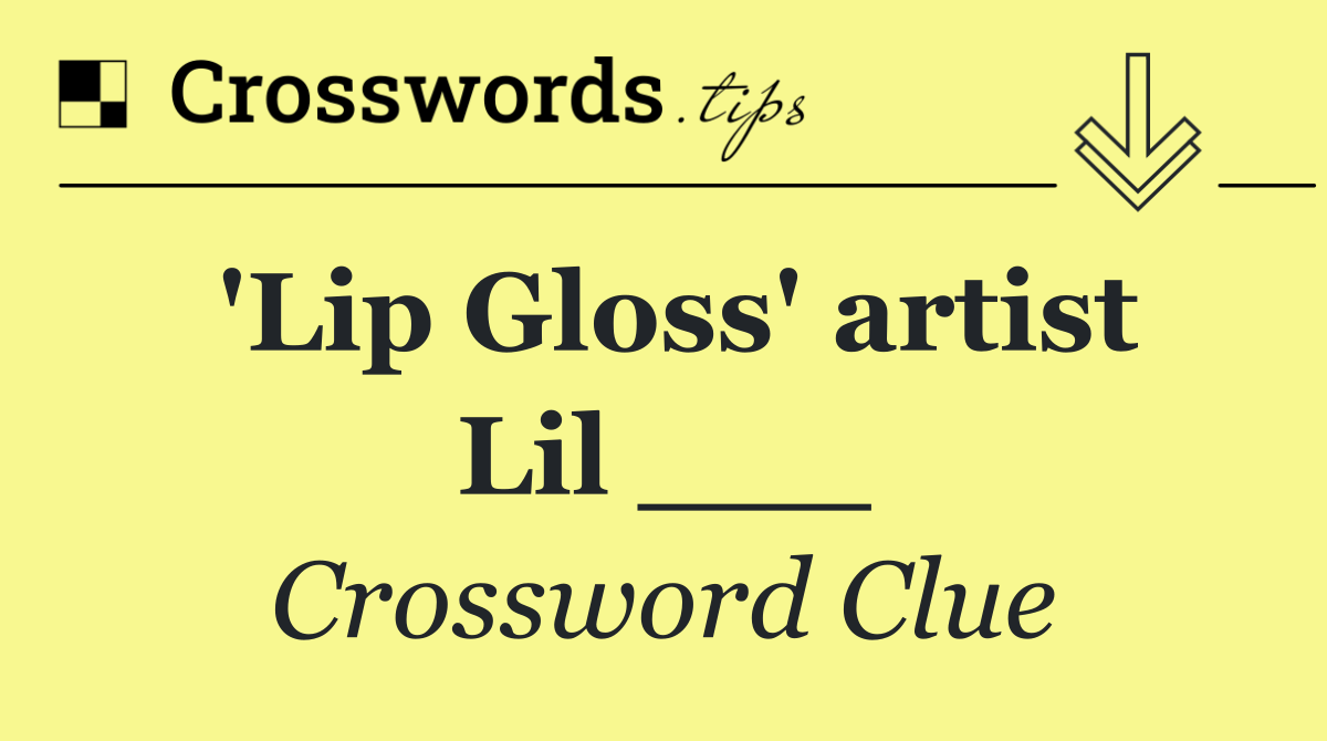 'Lip Gloss' artist Lil ___