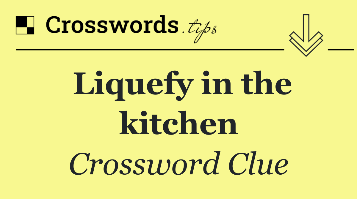 Liquefy in the kitchen