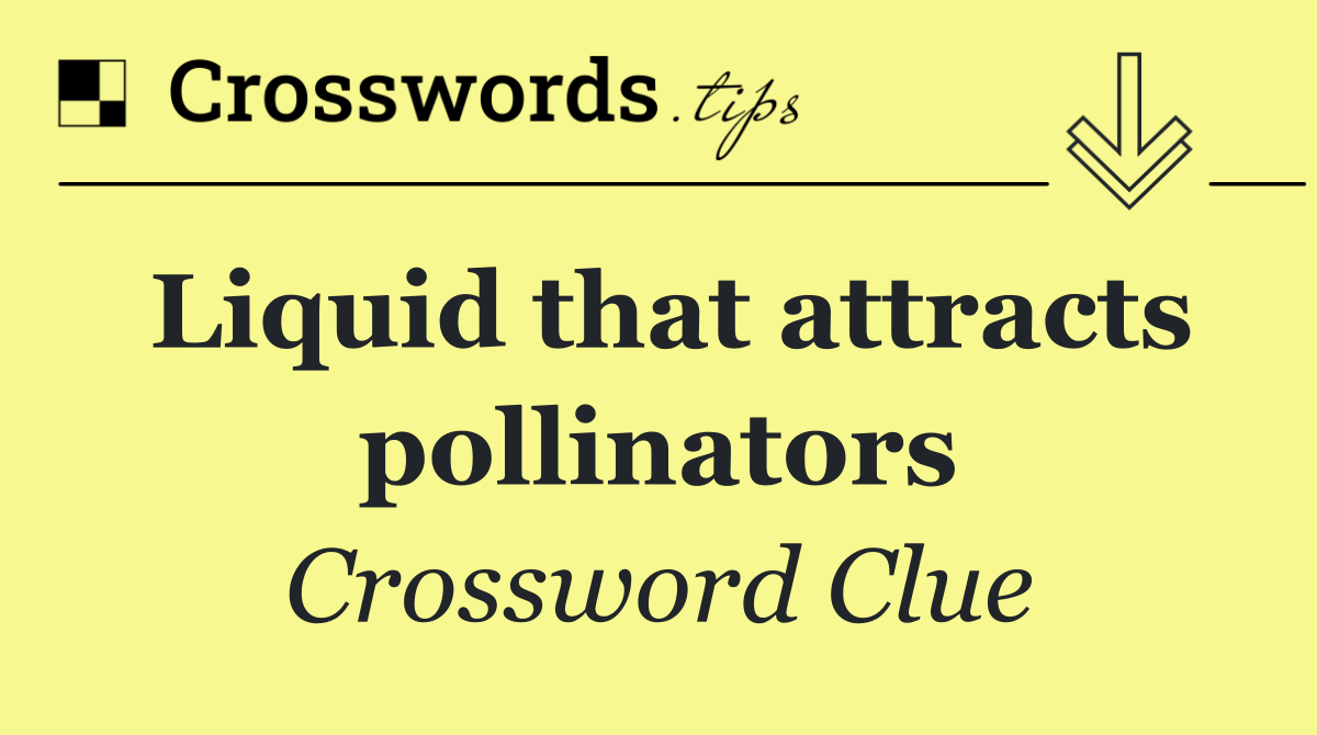 Liquid that attracts pollinators