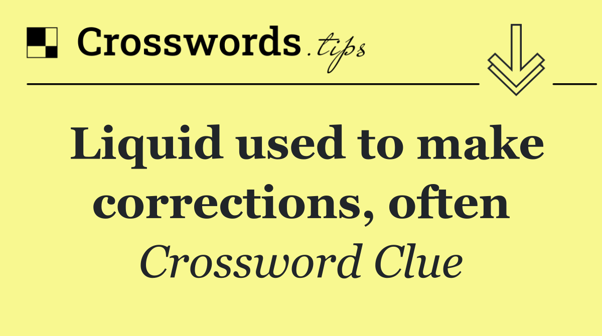 Liquid used to make corrections, often