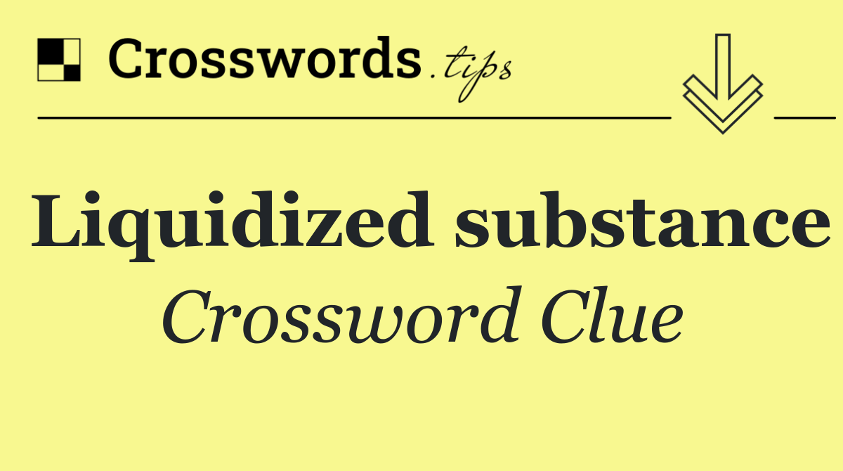 Liquidized substance