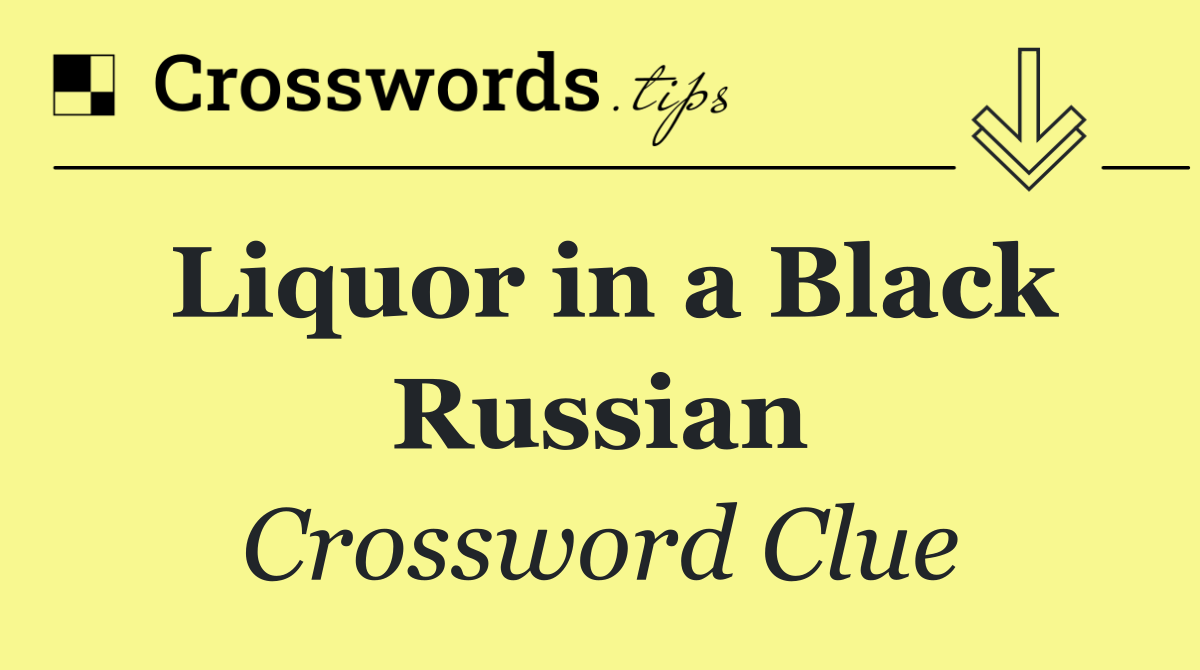 Liquor in a Black Russian